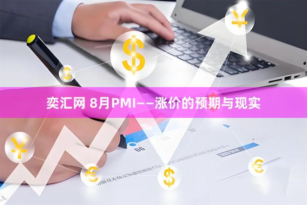 奕汇网 8月PMI——涨价的预期与现实